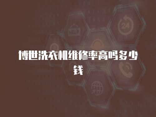博世洗衣機維修率高嗎多少錢