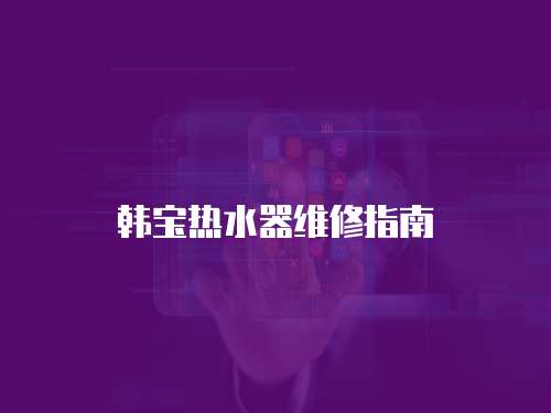 韓寶熱水器維修指南