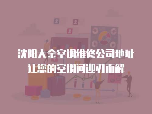 沈陽大金空調維修公司地址讓您的空調問迎刃而解