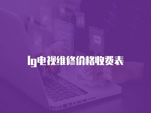 lg電視維修價(jià)格收費(fèi)表
