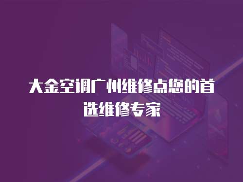 大金空調(diào)廣州維修點(diǎn)您的首選維修專家