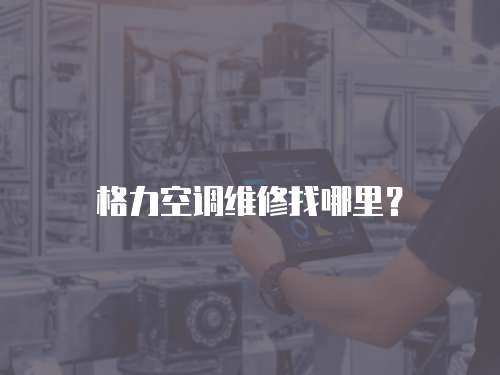 格力空調(diào)維修找哪里？