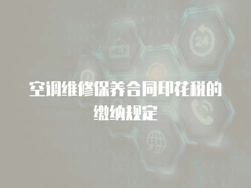 空調維修保養合同印花稅的繳納規定