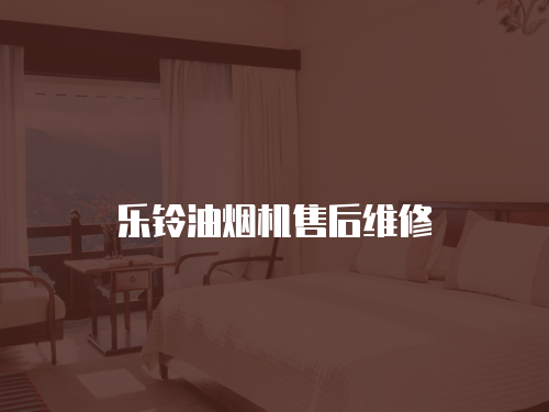 樂鈴油煙機售后維修