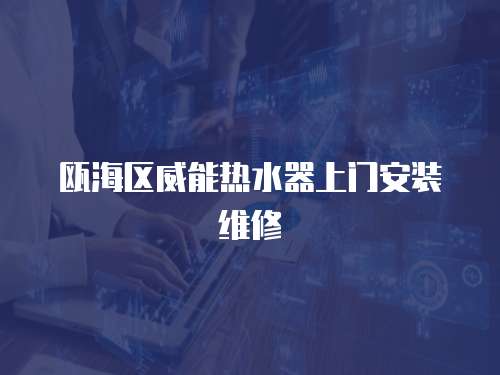 甌海區(qū)威能熱水器上門安裝維修
