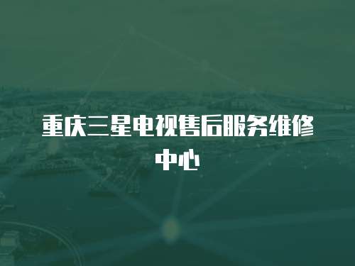 重慶三星電視售后服務維修中心