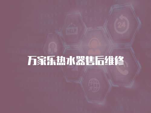 萬(wàn)家樂(lè)熱水器售后維修