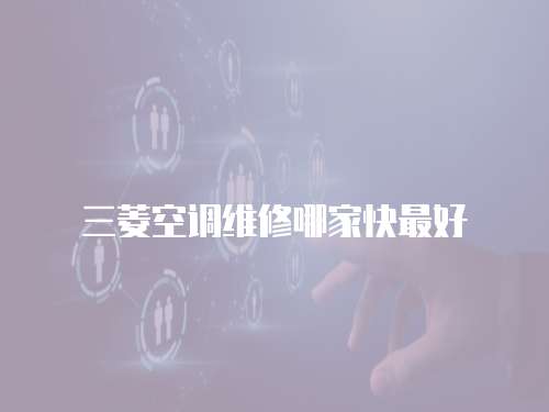 三菱空調維修哪家快最好