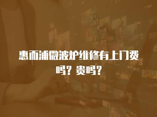 惠而浦微波爐維修有上門費嗎？貴嗎？