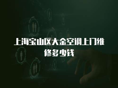上海寶山區大金空調上門維修多少錢