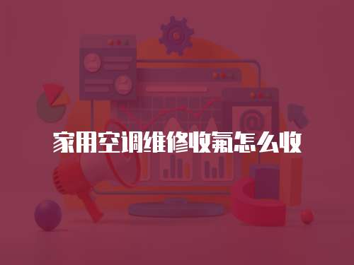 家用空調(diào)維修收氟怎么收