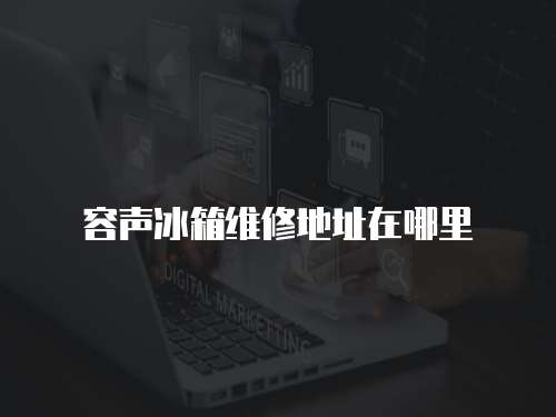 容聲冰箱維修地址在哪里