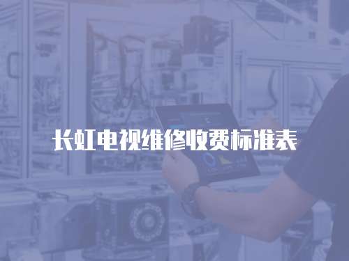 長虹電視維修收費標準表