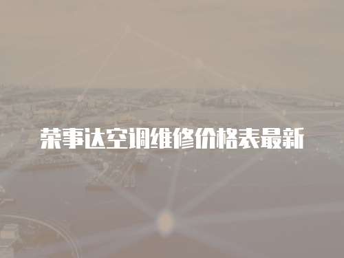 榮事達(dá)空調(diào)維修價(jià)格表最新