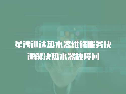 星沙迅達熱水器維修服務快速解決熱水器故障問