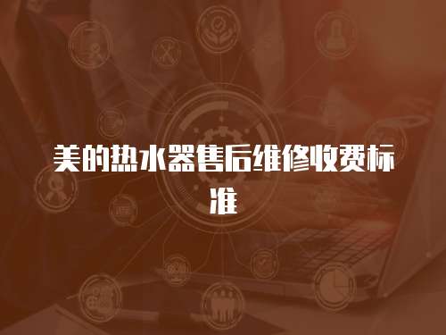 美的熱水器售后維修收費(fèi)標(biāo)準(zhǔn)
