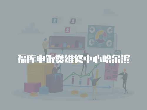 福庫電飯煲維修中心哈爾濱