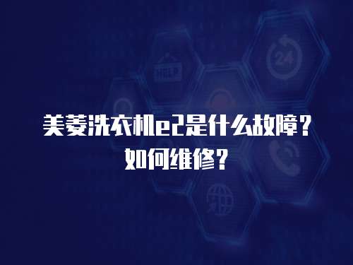 美菱洗衣機e2是什么故障？如何維修？