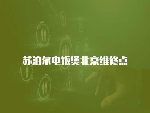 蘇泊爾電飯煲北京維修點(diǎn)