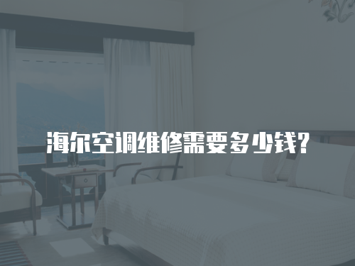海爾空調維修需要多少錢？