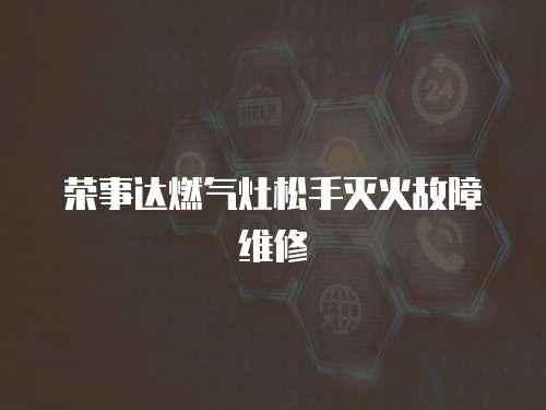 榮事達燃氣灶松手滅火故障維修