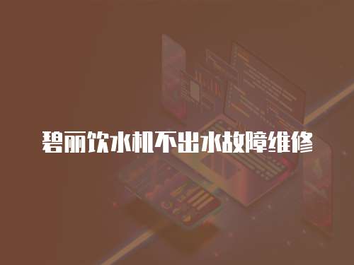 碧麗飲水機(jī)不出水故障維修