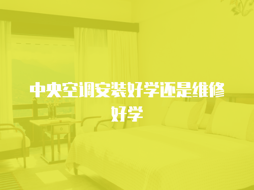 中央空調(diào)安裝好學(xué)還是維修好學(xué)