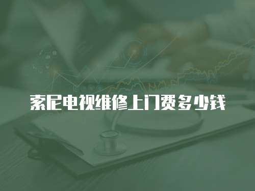 索尼電視維修上門費多少錢