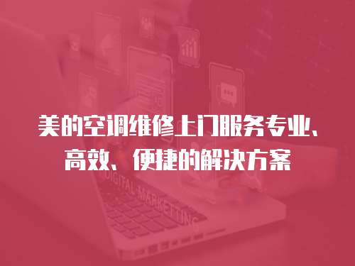 美的空調維修上門服務專業、高效、便捷的解決方案