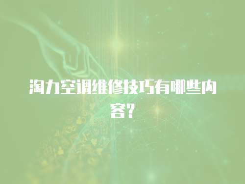 淘力空調維修技巧有哪些內容？