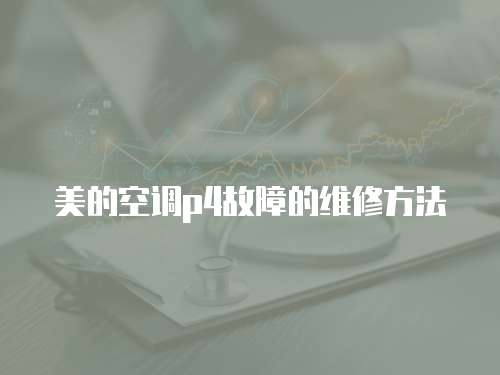 美的空調p4故障的維修方法