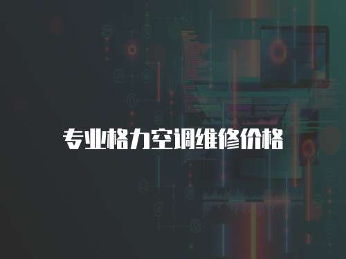 專業格力空調維修價格