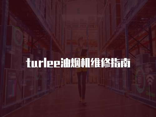 turlee油煙機維修指南