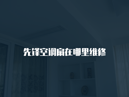 先鋒空調扇在哪里維修