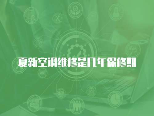 夏新空調維修是幾年保修期