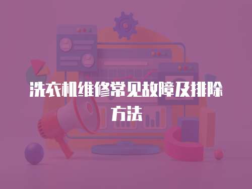 洗衣機維修常見故障及排除方法