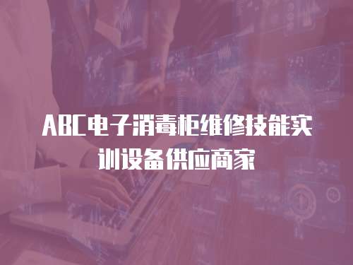 ABC電子消毒柜維修技能實訓設備供應商家