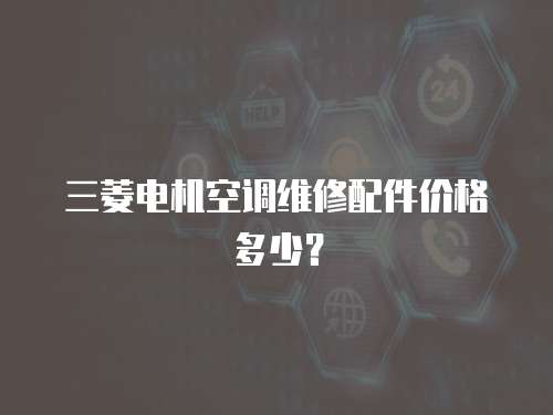 三菱電機空調維修配件價格多少？