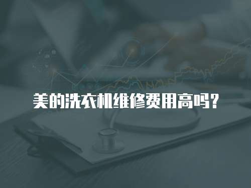 美的洗衣機維修費用高嗎？