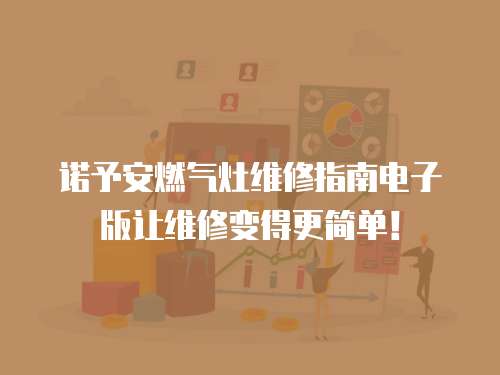 諾予安燃氣灶維修指南電子版讓維修變得更簡單！