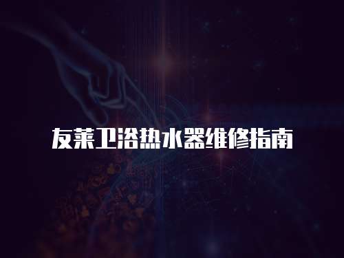 友萊衛浴熱水器維修指南
