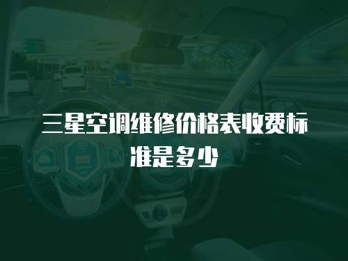 三星空調(diào)維修價格表收費標準是多少
