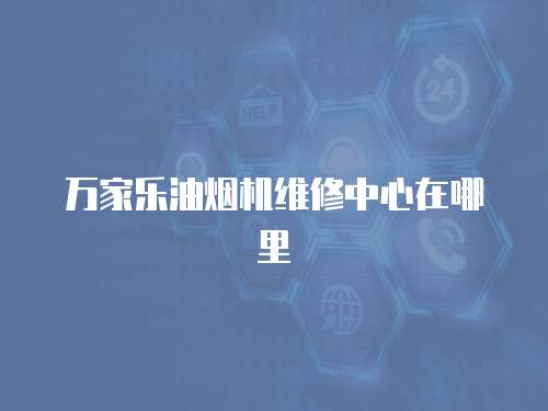 萬家樂油煙機維修中心在哪里