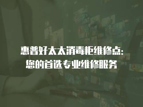 惠普好太太消毒柜維修點：您的首選專業維修服務
