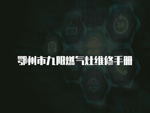 鄂州市九陽(yáng)燃?xì)庠罹S修手冊(cè)