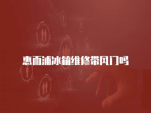 惠而浦冰箱維修帶風門嗎