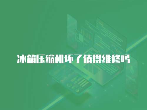 冰箱壓縮機壞了值得維修嗎