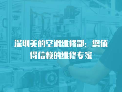 深圳美的空調維修部：您值得信賴的維修專家