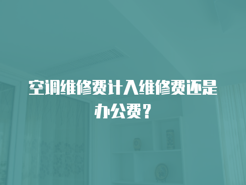空調(diào)維修費(fèi)計(jì)入維修費(fèi)還是辦公費(fèi)？