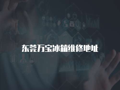 東莞萬寶冰箱維修地址